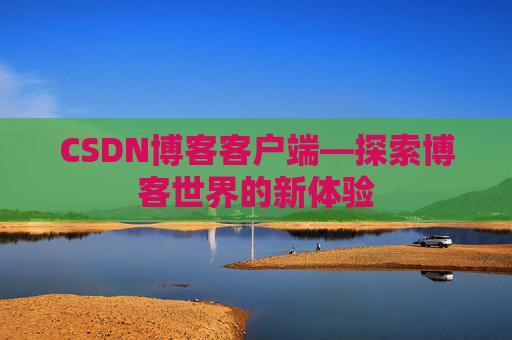 CSDN博客客户端—探索博客世界的新体验